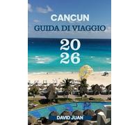 CANCUN GUIDA DI VIAGGIO 2026: Scoprire. Tuffarsi. Dream - L'ultima avventura a Cancún