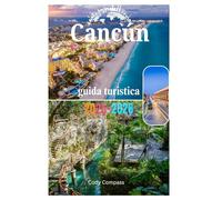 Cancún guida turistica 2025-2026: Luoghi da non perdere, articoli essenziali da mettere in valigia, lusso accessibile, mappe e informazioni pratiche per un viaggio perfetto!