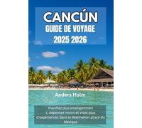 CANCÚN GUIDE DE VOYAGE 2025 2026: Planifiez plus intelligemment, dépensez moins et vivez plus d'expériences dans la destination phare du Mexique