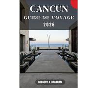 CANCÚN GUIDE DE VOYAGE: Un guide pratique pour découvrir la culture, la nature, les trésors cachés et les sites incontournables.