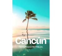 Cancún: Ihr umfassender Reiseführer für Cancún, die Halbinsel Yucatán, Quintana Roo, Isla Mujeres, Cozumel, Tulum, Chichén Itzá und die Riviera Maya