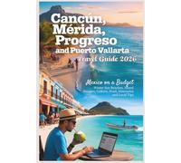 Cancún, Mérida, Progreso and Puerto Vallarta Travel Guide 2026: Mexico on a Budget - Winter Sun Beaches, Island Escapes, Culture, Food, Itineraries and Local Tips. (Warm Winter Budget Escapes Series)