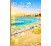 Cancun, Mexico Travel Guide 2026: Beaches, Nightlife, Tours & Local Tips for an Unforgettable Trip (The Essential Travel Guide)