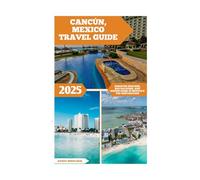 Cancún, Mexico Travel Guide: Discover Beaches, Mayan Ruins, And Hidden Gems In Mexico's Top Destination (Global Adventure)