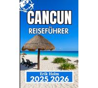 CANCUN REISEFÜHRER 2025 2026: Lokale Tipps, Ausflugsideen und Küstenerlebnisse für einen unvergesslichen Aufenthalt
