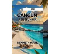 CANCUN REISEFÜHRER 2025: Entdecken Sie das Paradies: Strände, Kultur, Abenteuer und Insidertipps für den ultimativen Yucatán-Urlaub