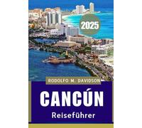 Cancún REISEFÜHRER 2025: Ultimative Strände, Maya Ruinen und verborgene Schätze der mexikanischen KaribiK“