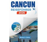 CANCUN REISEFÜHRER 2026: Entdecken Sie Strände, Maya-Ruinen, Resorts, Nachtleben, Familienabenteuer und Geldspar-Reisetipps