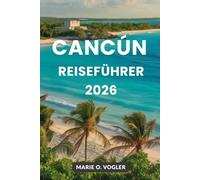 CANCÚN REISEFÜHRER 2026: Ihr All-in-One-Planer für einen unvergesslichen Urlaub in Mexiko