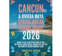 Cancún & Riviera Maya Spring Break Travel Guide 2026: Where to Stay, What to Do & How to Save: Top Parties, Budget Hacks, Insider Tips, Day Trips, and Complete Mexico Itinerary Plans