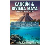 Cancún & Riviera Maya Travel Guide 2026: Your Ultimate Guide to Cancun & Riviera Maya: Attractions, Beaches, Cuisine, Hotels, Tours, and Travel Tips