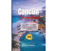 Cancun Spring Break 2026: A Travel Guide to Famous Beach Parties, All-Inclusive Resorts, Hidden Gems, Smart Itineraries, Budget Travel & Safety Tips