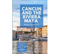 CANCUN & THE RIVIERA MAYA POCKET GUIDE 2025: Sun-Drenched Shores, Ancient Wonders, and Insider Tips for an Unforgettable Journey