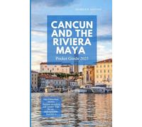 CANCUN & THE RIVIERA MAYA POCKET GUIDE 2025: Sun-Drenched Shores, Ancient Wonders, and Insider Tips for an Unforgettable Journey