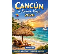 Cancun & The Riviera Maya Travel Guide 2026: Plan Smarter, Spend Better & Discover the Best of Cancún and the Riviera Maya