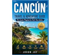 Cancun Travel and Adventure Guide: The Ultimate Shortcut to Thrills, Beauty, Culture, and Authentic Experiences