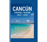 Cancún Travel Guide 2025 - 2026: Beyond the Resorts: A Local's Perspective on Hidden Adventures for an Unforgettable Trip