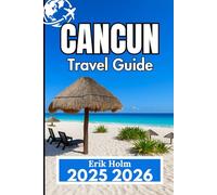 CANCUN TRAVEL GUIDE 2025 2026: Local Advice, Excursion Ideas, and Coastal Experiences for an Unforgettable Stay