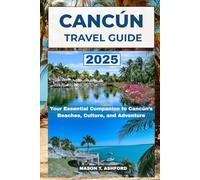 CANCÚN TRAVEL GUIDE 2025 (Explore the World: Your Ultimate Companion to Discovering the World's Top Destinations)