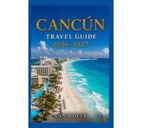 CANCÚN TRAVEL GUIDE 2026-2027: A Cruise and Adventure Book with Itineraries and Map for Families, Couples, Solo Travelers, and First-Timers (The ... Solo, Couples, Family & Honeymoon)