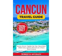 Cancun Travel Guide 2026-2027: Beaches, Resorts, Nightlife, Day Trips, Mayan Ruins, Hidden Gems, and Easy Itineraries for a Perfect Mexico Getaway (Earthside Escapes)