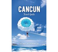 Cancun Travel Guide 2026 - 2027: Uncover Hidden Gems, Thrilling Adventures, and Local Secrets in Mexico’s Most Vibrant Destination (Journeys of Desire and Discovery)