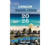 CANCUN TRAVEL GUIDE 2026: Discover. Dive. Dream - The Ultimate Cancún Adventure