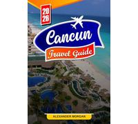 Cancun Travel guide 2026: Discover Hidden Gems, Historic Landmarks, Travel Tips, and Unforgettable Vacation Experiences