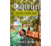 Cancun TRAVEL GUIDE 2026: Experience Stunning Beaches, Unique Tours, and Insider Tips, Itineraries, and Local Secrets for Exploring the Beauty of the Caribbean in Mexico.