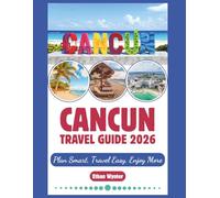 Cancun Travel Guide 2026: ”Plan Smart, Travel Easy, Enjoy More”