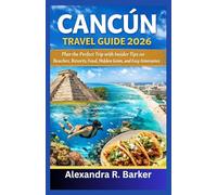 CANCÚN TRAVEL GUIDE 2026: Plan the Perfect Trip with Insider Tips on Beaches, Resorts, Food, Hidden Gems, and Easy Itineraries