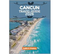 CANCUN TRAVEL GUIDE 2026: “Your Essential Companion to Discovering Places, People, and Culture”