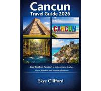 Cancun Travel Guide 2026: Your Insider's Passport to Unforgettable Beaches, Mayan Wonders, and Modern Adventures (The Skye Clifford Travel Guides)