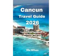 Cancun Travel Guide 2026: Your Ultimate Companion to Exploring Mexico’s Caribbean Paradise