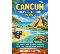 Cancun travel guide 2026: Your Ultimate Guide to Beaches, Snorkeling, Hiking, Local Food, and Cultural Adventures (Epic Journeys: The Ultimate Travel Guide to Unforgettable Destinations.)