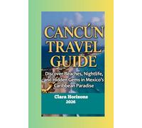 Cancún Travel Guide: Discover Beaches, Nightlife, and Hidden Gems in Mexico’s Caribbean Paradise (Clara Horizons Travel Guide)