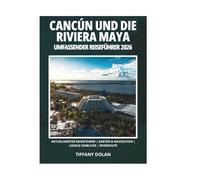 CANCÚN UND DIE RIVIERA MAYA UMFASSENDER REISEFÜHRER 2026
