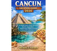 Cancun Vacation Guide 2026: An Insider Guide to Iconic Attractions, Beaches, Mayan Ruins, Island Escapes, Cenotes & Local Food for Unforgettable Caribbean Experiences”