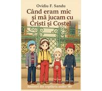 Când eram mic și mă jucam cu Cristi și Costel: Amintiri din copilăria anilor ‘80 sau Carte de povești de adormit copiii