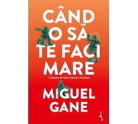 Cand o sa te faci mare - Miguel Gane