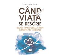 Cand viata se rescrie. Relatii transformate prin constelatii familiale - Cristina Filip, Editie in limba romana