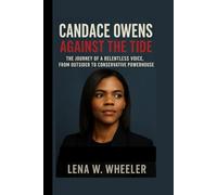 CANDACE OWENS: AGAINST THE TIDE: The Journey of a Relentless Voice, From Outsider to Conservative Powerhouse
