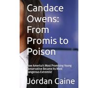 Candace Owens: From Promis to Poison: How America's Most Promising Young Conservative Became Its Most Dangerous Extremist
