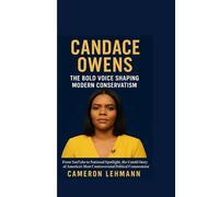 CANDACE OWENS : The Bold Voice Shaping Modern Conservatism: From YouTube to National Spotlight, the Untold Story of America’s Most Controversial Political Commentator