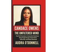 Candace Owens - The Unfiltered Mind: From Viral Provocateur to Conservative Powerhouse, Rising Through the Age of Cancel Culture, Culture Wars, and Political Shockwaves