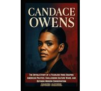 CANDACE OWENS: The Untold Story of a Fearless Voice Shaping American Politics, Challenging Culture Wars, and Defining Modern Conservatism