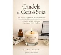 Candele in Cera di Soia: Dal Primo Vasetto al Business Online - Tecniche, Ricette, Test di Combustione e Vendita su Etsy e Amazon