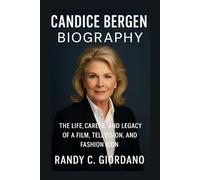 CANDICE BERGEN: BIOGRAPHY: THE LIFE, CAREER, AND LEGACY OF A FILM, TELEVISION, AND FASHION ICON