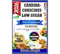 Candida-Conscious Low-Sugar Diet Cookbook For Beginners: Low-Sugar, Candida-Supportive Cooking Made Simple