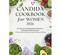 CANDIDA COOKBOOK FOR WOMEN 2026: 100+ Sugar-Free, Gut-Healing Recipes and Meal Plans to Restore Balance, Energy, and Wellness